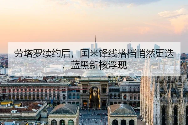 劳塔罗续约后，国米锋线搭档悄然更迭，蓝黑新核浮现